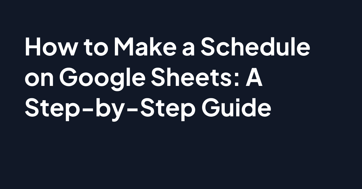 How to Make a Schedule on Google Sheets: A Step-by-Step Guide
