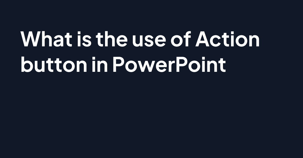 What is the use of Action button in PowerPoint